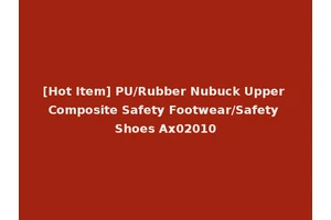 [Hot Item] PU/Rubber Nubuck Upper Composite Safety Footwear/Safety Shoes Ax02010