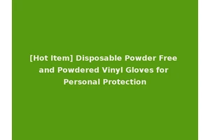 [Hot Item] Disposable Powder Free and Powdered Vinyl Gloves for Personal Protection