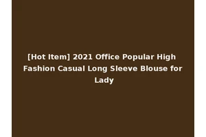 [Hot Item] 2021 Office Popular High Fashion Casual Long Sleeve Blouse for Lady