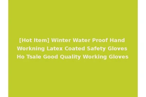 [Hot Item] Winter Water Proof Hand Workning Latex Coated Safety Gloves Ho Tsale Good Quality Working Gloves
