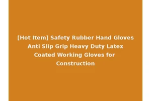 [Hot Item] Safety Rubber Hand Gloves Anti Slip Grip Heavy Duty Latex Coated Working Gloves for Construction