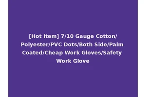 [Hot Item] 7/10 Gauge Cotton/Polyester/PVC Dots/Both Side/Palm Coated/Cheap Work Gloves/Safety Work Glove