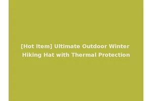 [Hot Item] Ultimate Outdoor Winter Hiking Hat with Thermal Protection