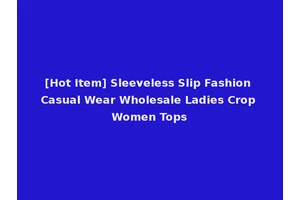 [Hot Item] Sleeveless Slip Fashion Casual Wear Wholesale Ladies Crop Women Tops