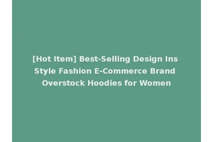 [Hot Item] Best-Selling Design Ins Style Fashion E-Commerce Brand Overstock Hoodies for Women