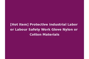 [Hot Item] Protective Industrial Labor or Labour Safety Work Glove Nylon or Cotton Materials