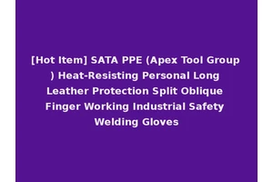 [Hot Item] SATA PPE (Apex Tool Group) Heat-Resisting Personal Long Leather Protection Split Oblique Finger Working Industrial Safety Welding Gloves