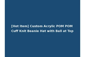 [Hot Item] Custom Acrylic POM POM Cuff Knit Beanie Hat with Ball at Top