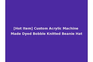 [Hot Item] Custom Acrylic Machine Made Dyed Bobble Knitted Beanie Hat