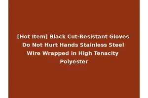 [Hot Item] Black Cut-Resistant Gloves Do Not Hurt Hands Stainless Steel Wire Wrapped in High Tenacity Polyester