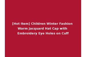 [Hot Item] Children Winter Fashion Warm Jacquard Hat Cap with Embroidery Eye Holes on Cuff