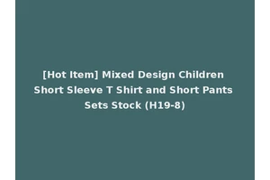 [Hot Item] Mixed Design Children Short Sleeve T Shirt and Short Pants Sets Stock (H19-8)