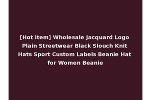[Hot Item] Wholesale Jacquard Logo Plain Streetwear Black Slouch Knit Hats Sport Custom Labels Beanie Hat for Women Beanie