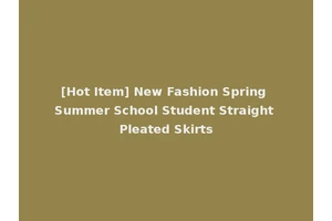 [Hot Item] New Fashion Spring Summer School Student Straight Pleated Skirts