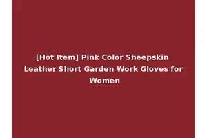 [Hot Item] Pink Color Sheepskin Leather Short Garden Work Gloves for Women