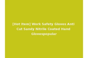 [Hot Item] Work Safety Gloves Anti Cut Sandy Nitrile Coated Hand Glovespopular