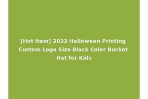 [Hot Item] 2023 Halloween Printing Custom Logo Size Black Color Bucket Hat for Kids