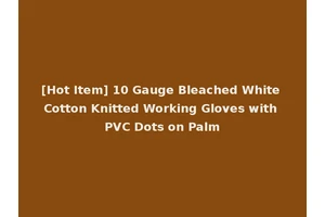 [Hot Item] 10 Gauge Bleached White Cotton Knitted Working Gloves with PVC Dots on Palm