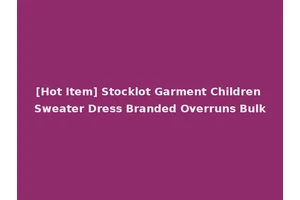 [Hot Item] Stocklot Garment Children Sweater Dress Branded Overruns Bulk