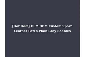 [Hot Item] OEM ODM Custom Sport Leather Patch Plain Gray Beanies