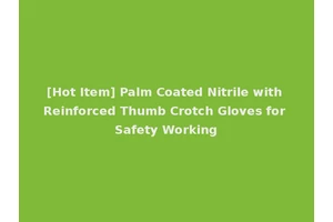 [Hot Item] Palm Coated Nitrile with Reinforced Thumb Crotch Gloves for Safety Working