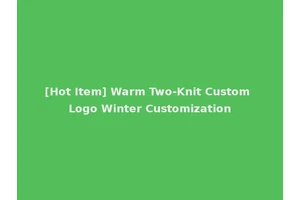 [Hot Item] Warm Two-Knit Custom Logo Winter Customization