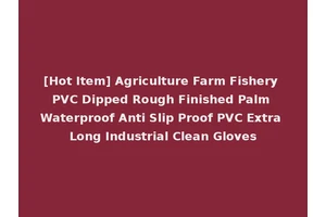 [Hot Item] Agriculture Farm Fishery PVC Dipped Rough Finished Palm Waterproof Anti Slip Proof PVC Extra Long Industrial Clean Gloves