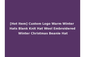 [Hot Item] Custom Logo Warm Winter Hats Blank Knit Hat Wool Embroidered Winter Christmas Beanie Hat