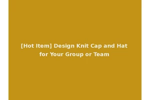 [Hot Item] Design Knit Cap and Hat for Your Group or Team