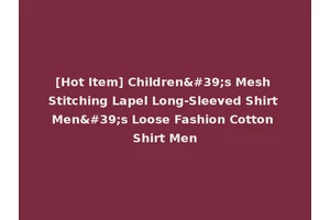 [Hot Item] Children's Mesh Stitching Lapel Long-Sleeved Shirt Men's Loose Fashion Cotton Shirt Men