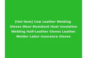 [Hot Item] Cow Leather Welding Gloves Wear-Resistant Heat Insulation Welding Half-Leather Gloves Leather Welder Labor Insurance Gloves