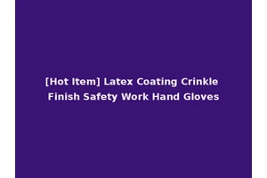 [Hot Item] Latex Coating Crinkle Finish Safety Work Hand Gloves
