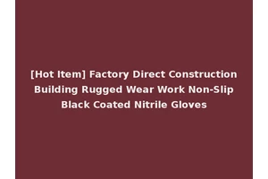 [Hot Item] Factory Direct Construction Building Rugged Wear Work Non-Slip Black Coated Nitrile Gloves
