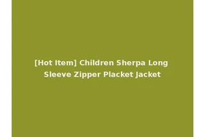 [Hot Item] Children Sherpa Long Sleeve Zipper Placket Jacket