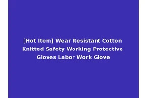 [Hot Item] Wear Resistant Cotton Knitted Safety Working Protective Gloves Labor Work Glove