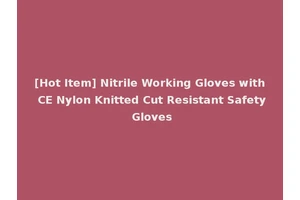 [Hot Item] Nitrile Working Gloves with CE Nylon Knitted Cut Resistant Safety Gloves