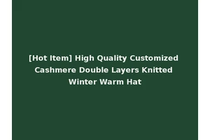 [Hot Item] High Quality Customized Cashmere Double Layers Knitted Winter Warm Hat