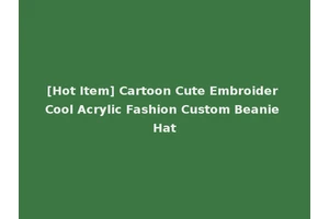 [Hot Item] Cartoon Cute Embroider Cool Acrylic Fashion Custom Beanie Hat