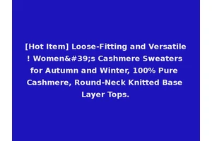 [Hot Item] Loose-Fitting and Versatile! Women's Cashmere Sweaters for Autumn and Winter, 100% Pure Cashmere, Round-Neck Knitted Base Layer Tops.