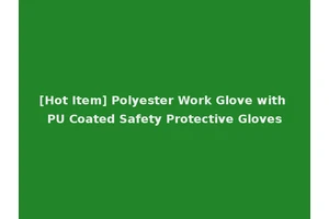 [Hot Item] Polyester Work Glove with PU Coated Safety Protective Gloves