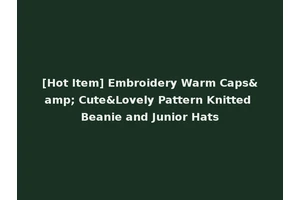 [Hot Item] Embroidery Warm Caps&amp; Cute&Lovely Pattern Knitted Beanie and Junior Hats