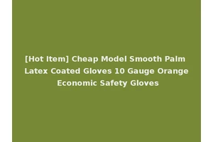 [Hot Item] Cheap Model Smooth Palm Latex Coated Gloves 10 Gauge Orange Economic Safety Gloves