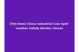 [Hot Item] China Industrial Cow Split Leather Safety Worker Gloves