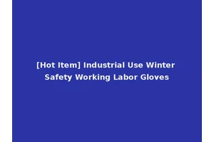 [Hot Item] Industrial Use Winter Safety Working Labor Gloves