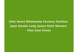[Hot Item] Wholesale Factory Fashion Jean Denim Lady Jeans Skirt Women Plus Size Dress