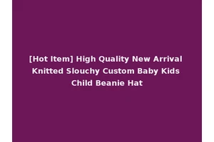 [Hot Item] High Quality New Arrival Knitted Slouchy Custom Baby Kids Child Beanie Hat