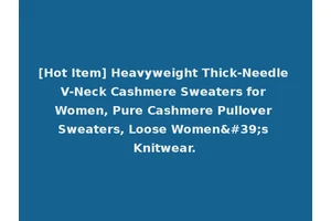[Hot Item] Heavyweight Thick-Needle V-Neck Cashmere Sweaters for Women, Pure Cashmere Pullover Sweaters, Loose Women's Knitwear.