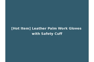 [Hot Item] Leather Palm Work Gloves with Safety Cuff