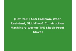[Hot Item] Anti-Collision, Wear-Resistant, Skid-Proof, Construction Machinery Worker TPE Shock-Proof Gloves
