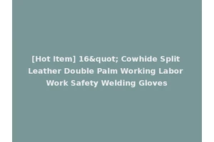 [Hot Item] 16" Cowhide Split Leather Double Palm Working Labor Work Safety Welding Gloves